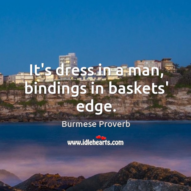 It’s dress in a man, bindings in baskets’ edge. Burmese Proverbs Image