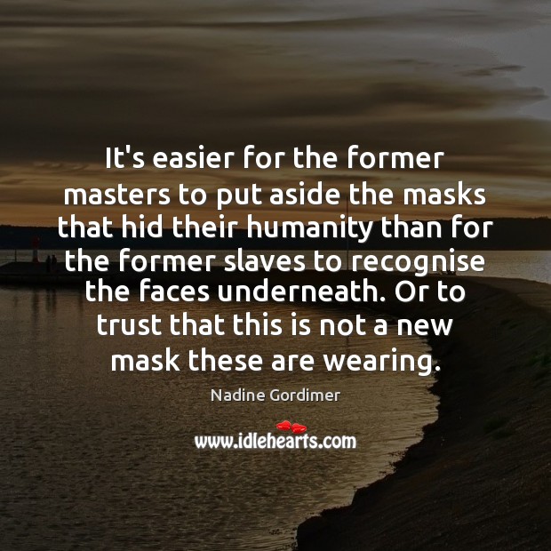 It’s easier for the former masters to put aside the masks that Nadine Gordimer Picture Quote