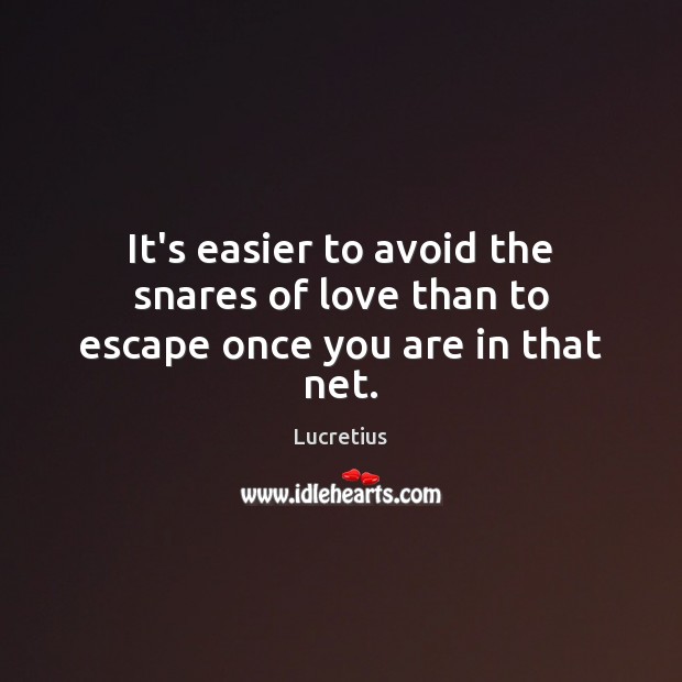 It’s easier to avoid the snares of love than to escape once you are in that net. Lucretius Picture Quote