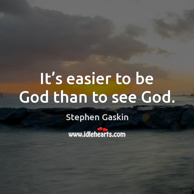 It’s easier to be God than to see God. Stephen Gaskin Picture Quote