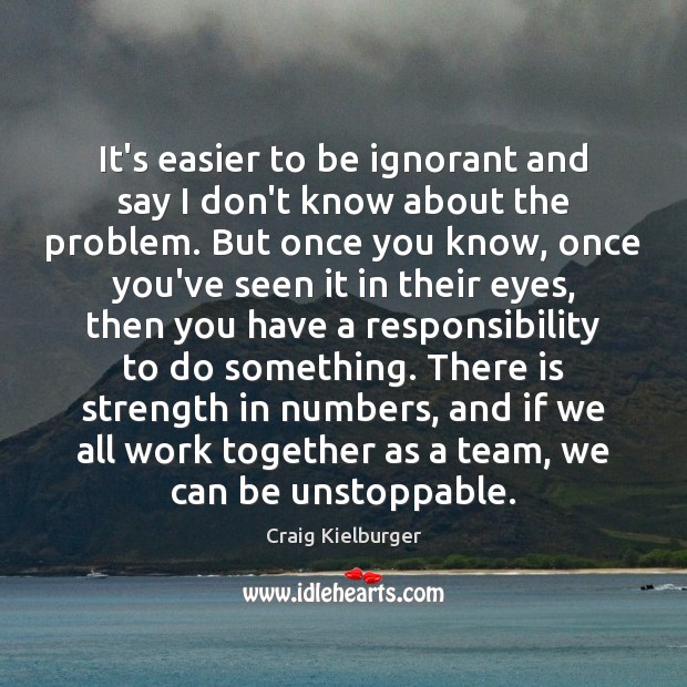 It’s easier to be ignorant and say I don’t know about the Unstoppable Quotes Image