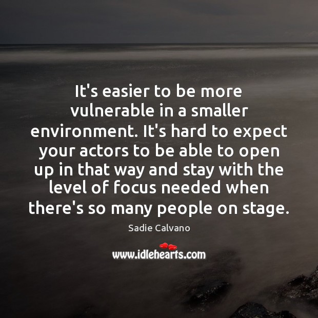 It’s easier to be more vulnerable in a smaller environment. It’s hard Sadie Calvano Picture Quote