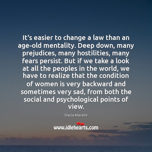 It’s easier to change a law than an age-old mentality. Deep down, Dacia Maraini Picture Quote