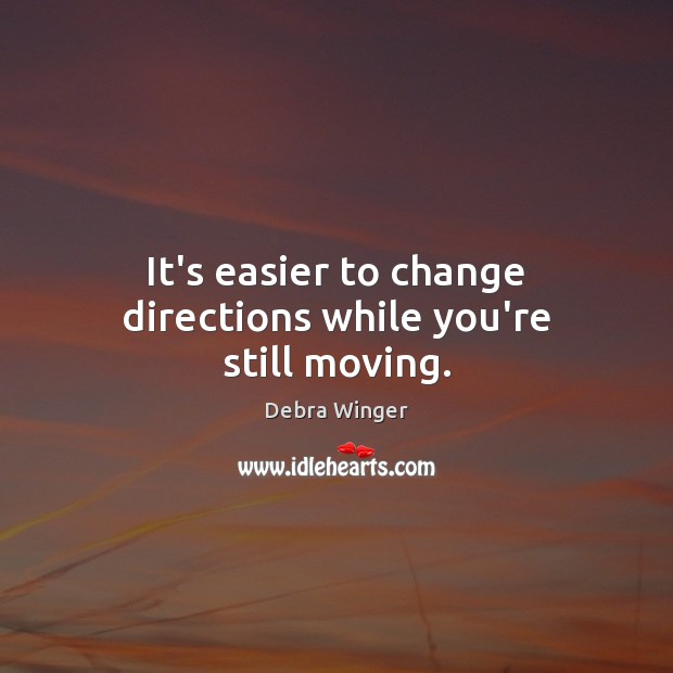 It’s easier to change directions while you’re still moving. Image
