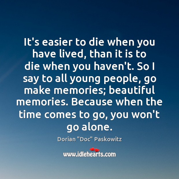It’s easier to die when you have lived, than it is to Dorian “Doc” Paskowitz Picture Quote