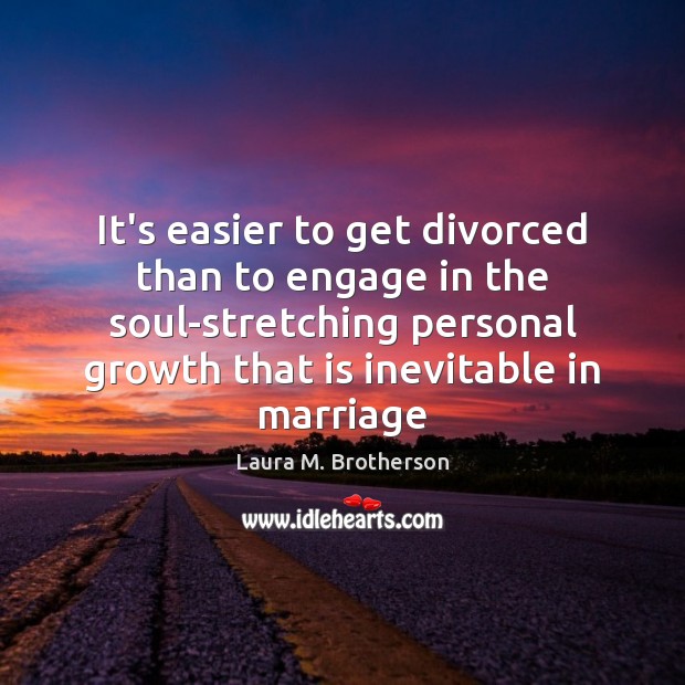 It’s easier to get divorced than to engage in the soul-stretching personal Laura M. Brotherson Picture Quote