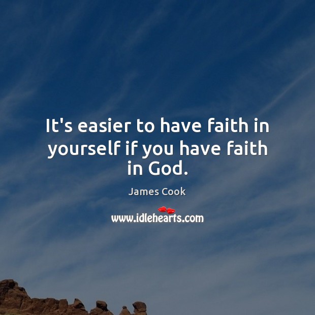 It’s easier to have faith in yourself if you have faith in God. James Cook Picture Quote