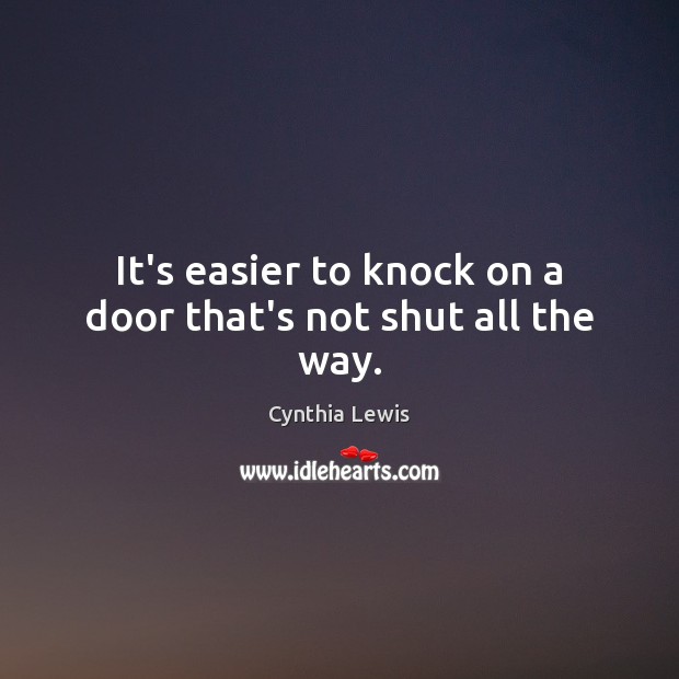 It’s easier to knock on a door that’s not shut all the way. Cynthia Lewis Picture Quote