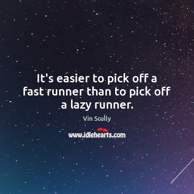 It’s easier to pick off a fast runner than to pick off a lazy runner. Vin Scully Picture Quote