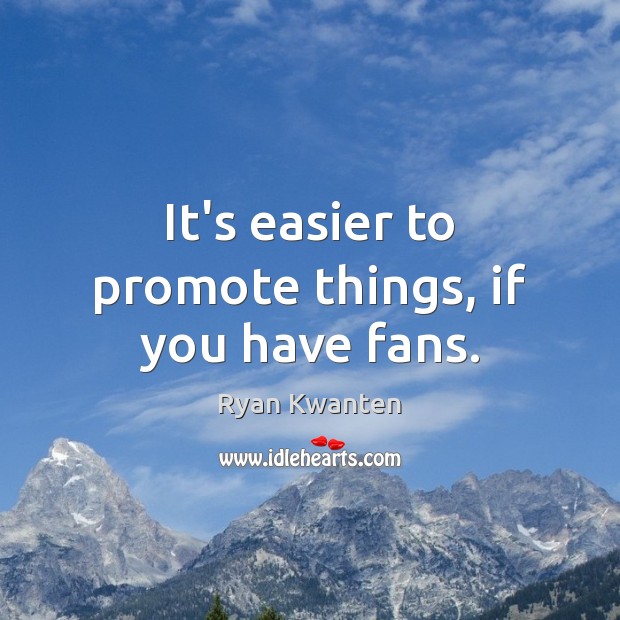 It’s easier to promote things, if you have fans. Ryan Kwanten Picture Quote
