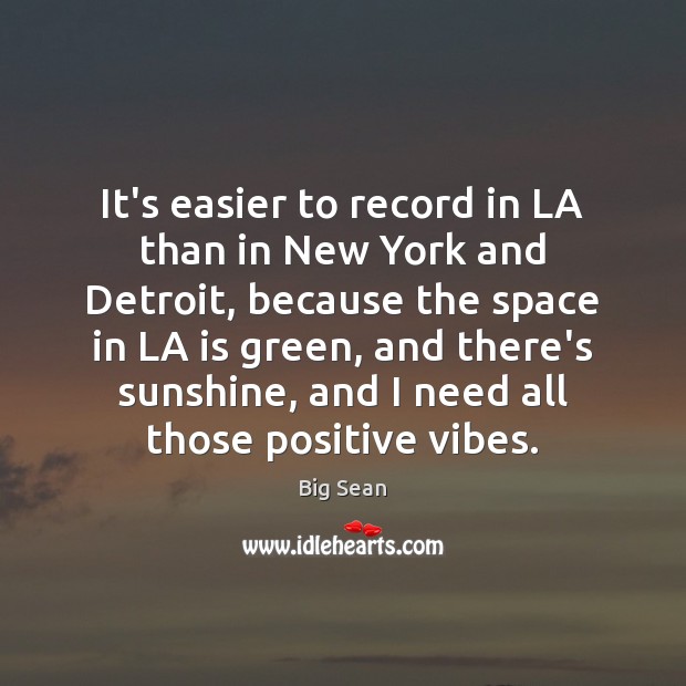 It’s easier to record in LA than in New York and Detroit, Big Sean Picture Quote