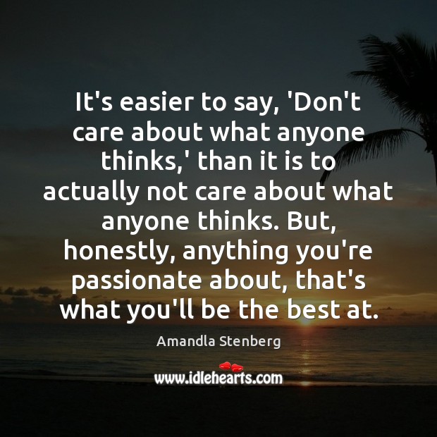 It’s easier to say, ‘Don’t care about what anyone thinks,’ than Amandla Stenberg Picture Quote