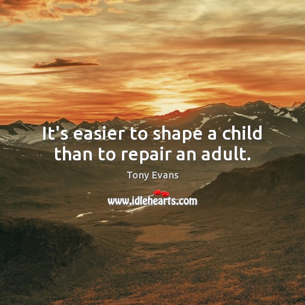 It’s easier to shape a child than to repair an adult. Tony Evans Picture Quote