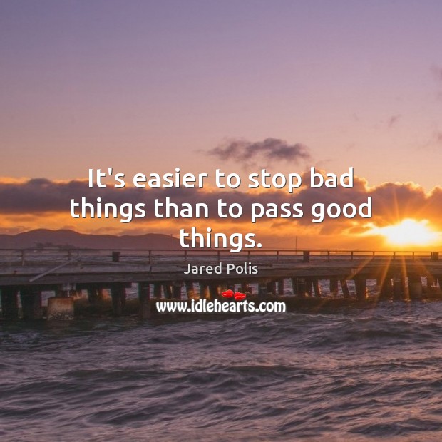 It’s easier to stop bad things than to pass good things. Jared Polis Picture Quote