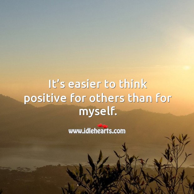 It’s easier to think positive for others than for myself. Image