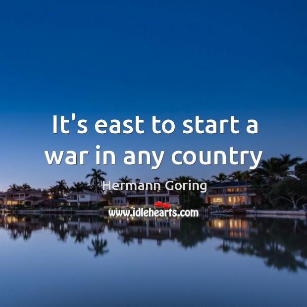 It’s east to start a war in any country Image