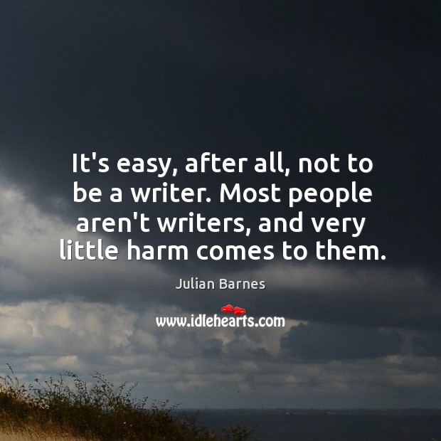 It’s easy, after all, not to be a writer. Most people aren’t Image