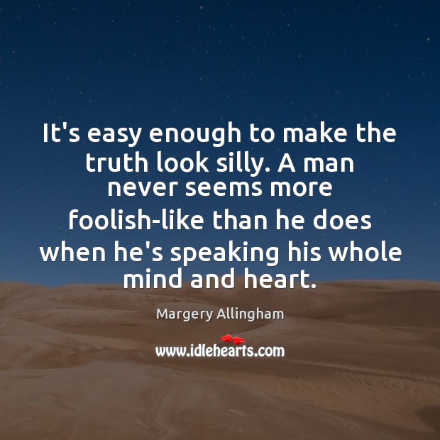 It’s easy enough to make the truth look silly. A man never Image