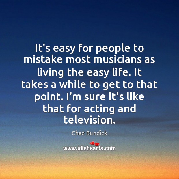 It’s easy for people to mistake most musicians as living the easy Chaz Bundick Picture Quote