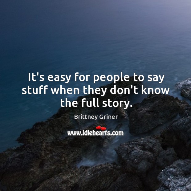 It’s easy for people to say stuff when they don’t know the full story. Brittney Griner Picture Quote