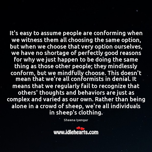 It’s easy to assume people are conforming when we witness them all Sheena Iyengar Picture Quote