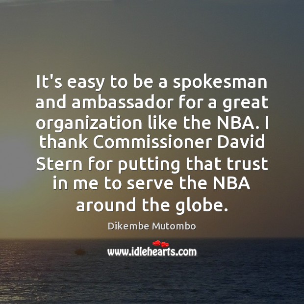 It’s easy to be a spokesman and ambassador for a great organization Dikembe Mutombo Picture Quote