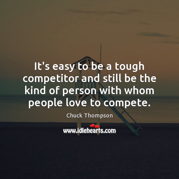 It’s easy to be a tough competitor and still be the kind Chuck Thompson Picture Quote