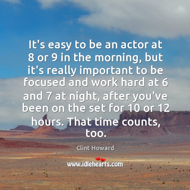 It’s easy to be an actor at 8 or 9 in the morning, but Clint Howard Picture Quote