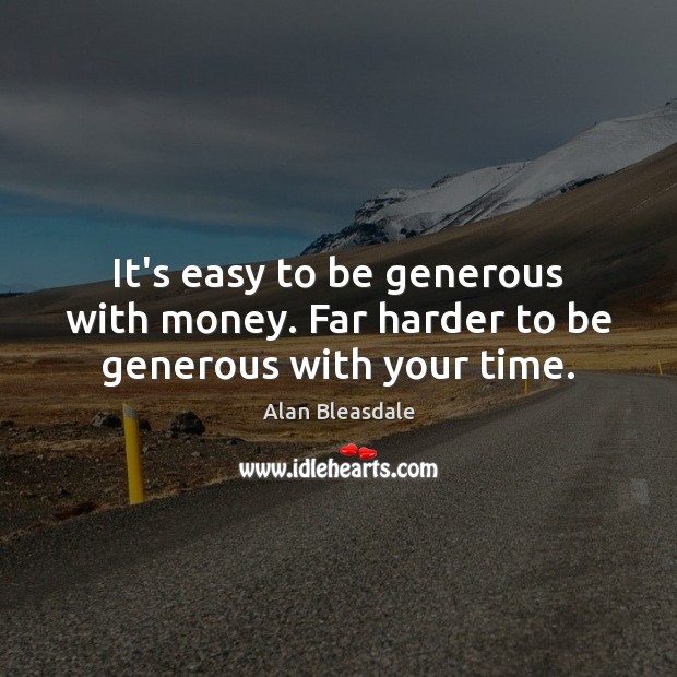 It’s easy to be generous with money. Far harder to be generous with your time. Image