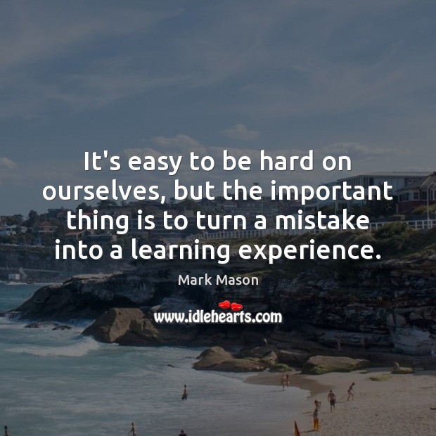 It’s easy to be hard on ourselves, but the important thing is Mark Mason Picture Quote