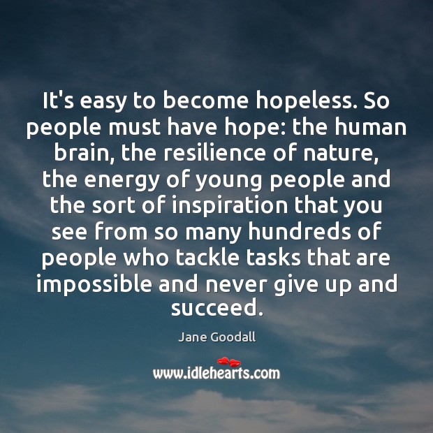 It’s easy to become hopeless. So people must have hope: the human Never Give Up Quotes Image