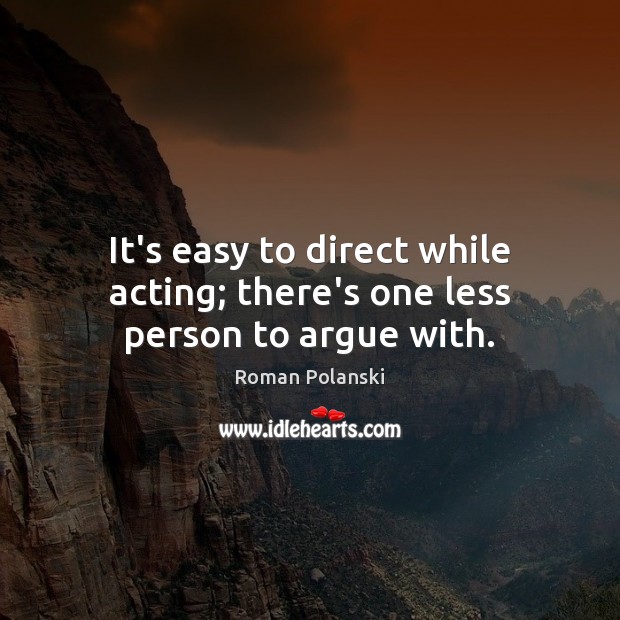 It’s easy to direct while acting; there’s one less person to argue with. Image
