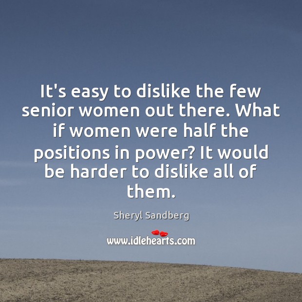 It’s easy to dislike the few senior women out there. What if Sheryl Sandberg Picture Quote
