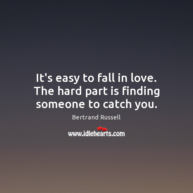 It’s easy to fall in love. The hard part is finding someone to catch you. Bertrand Russell Picture Quote