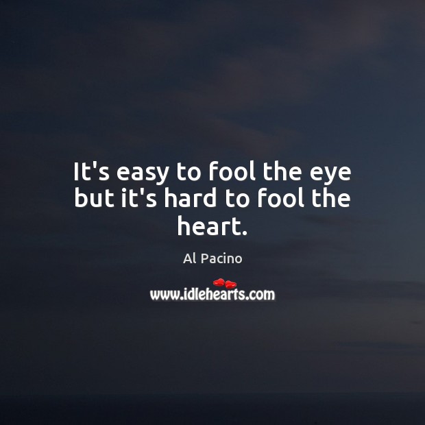 It’s easy to fool the eye but it’s hard to fool the heart. Al Pacino Picture Quote