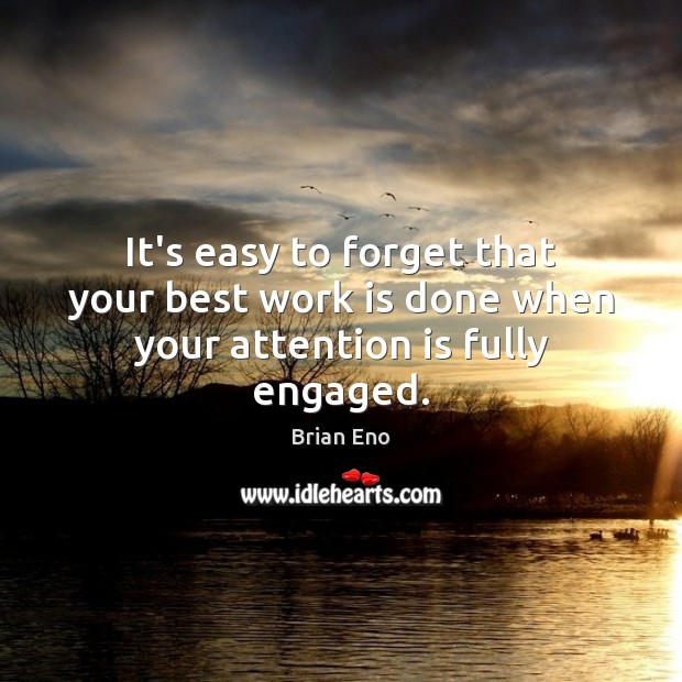 It’s easy to forget that your best work is done when your attention is fully engaged. Work Quotes Image