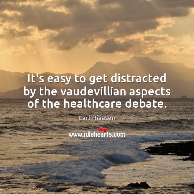It’s easy to get distracted by the vaudevillian aspects of the healthcare debate. Carl Hiaasen Picture Quote
