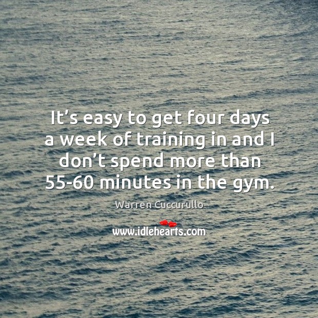 It’s easy to get four days a week of training in and I don’t spend more than 55-60 minutes in the gym. Warren Cuccurullo Picture Quote