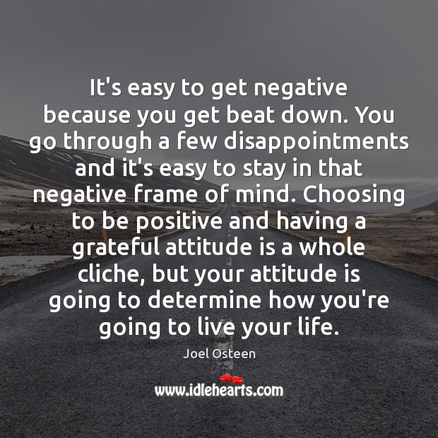 It’s easy to get negative because you get beat down. You go Joel Osteen Picture Quote