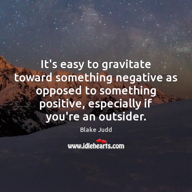 It’s easy to gravitate toward something negative as opposed to something positive, Blake Judd Picture Quote