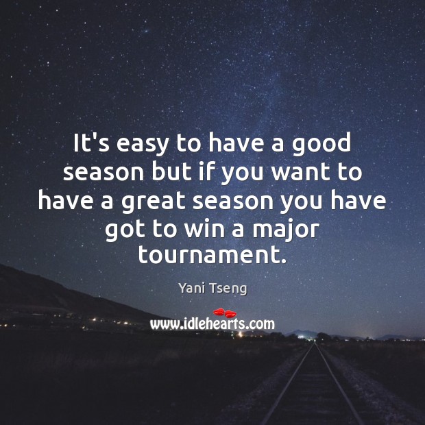 It’s easy to have a good season but if you want to Image
