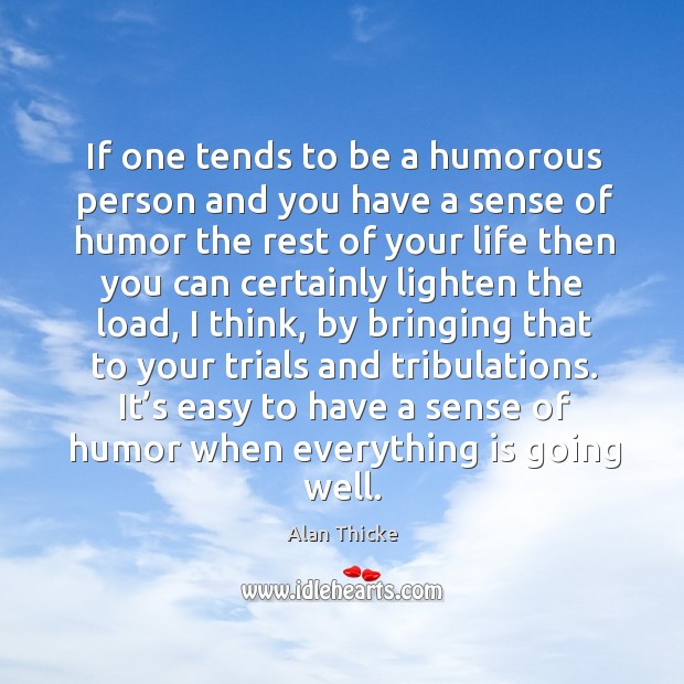 It’s easy to have a sense of humor when everything is going well. Alan Thicke Picture Quote