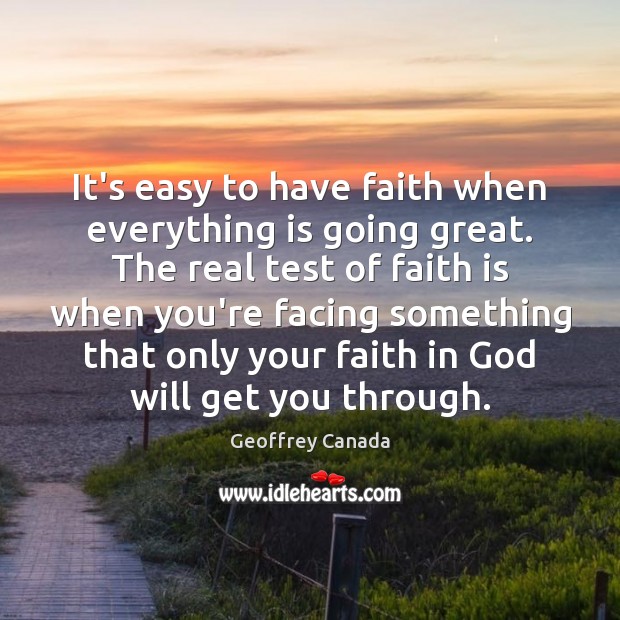 It’s easy to have faith when everything is going great. The real Faith Quotes Image