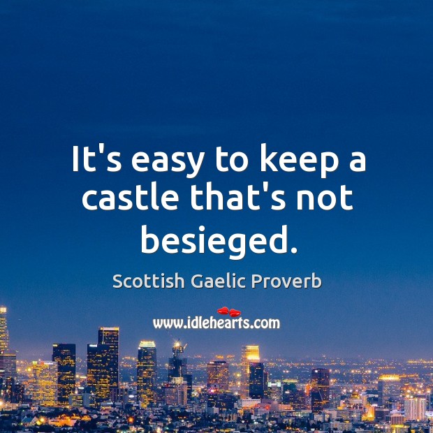 It’s easy to keep a castle that’s not besieged. Scottish Gaelic Proverbs Image