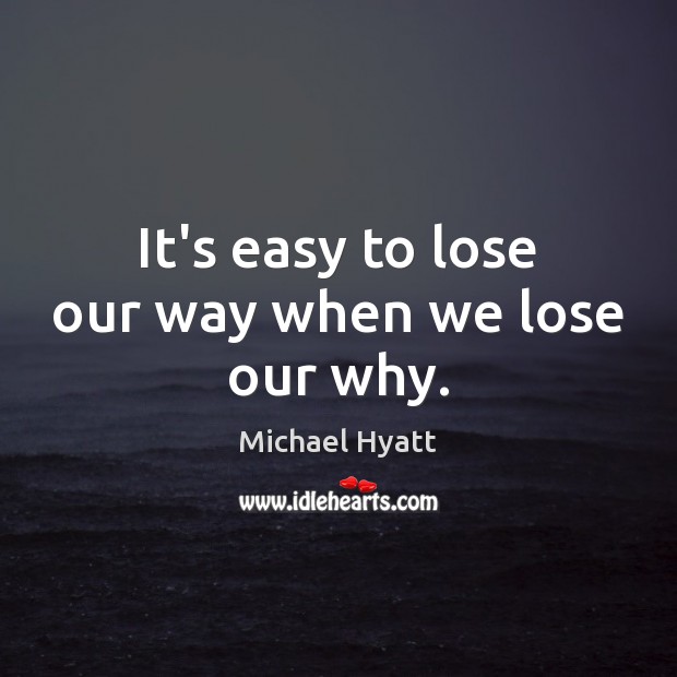 It’s easy to lose our way when we lose our why. Image
