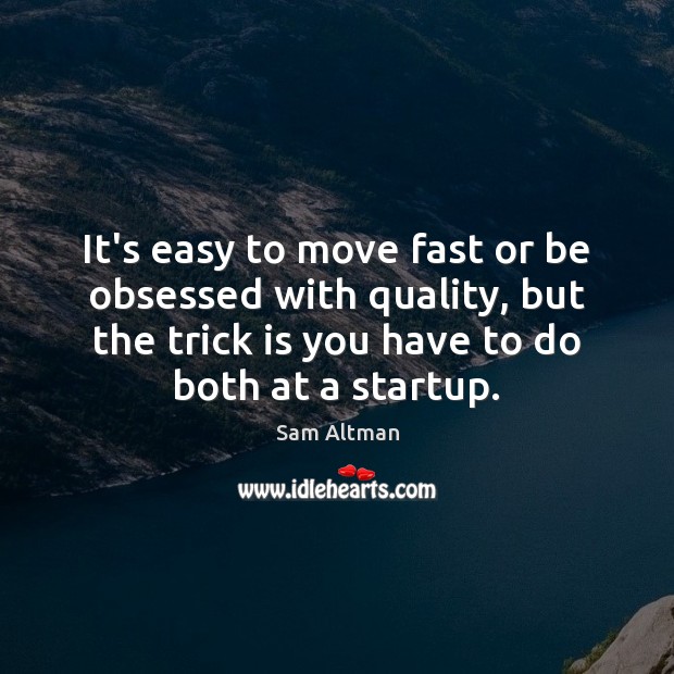 It’s easy to move fast or be obsessed with quality, but the Sam Altman Picture Quote