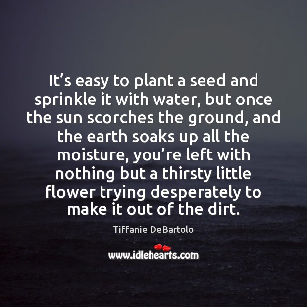 It’s easy to plant a seed and sprinkle it with water, Flowers Quotes Image