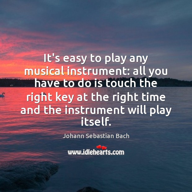 It’s easy to play any musical instrument: all you have to do Johann Sebastian Bach Picture Quote