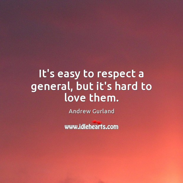 It’s easy to respect a general, but it’s hard to love them. Andrew Gurland Picture Quote