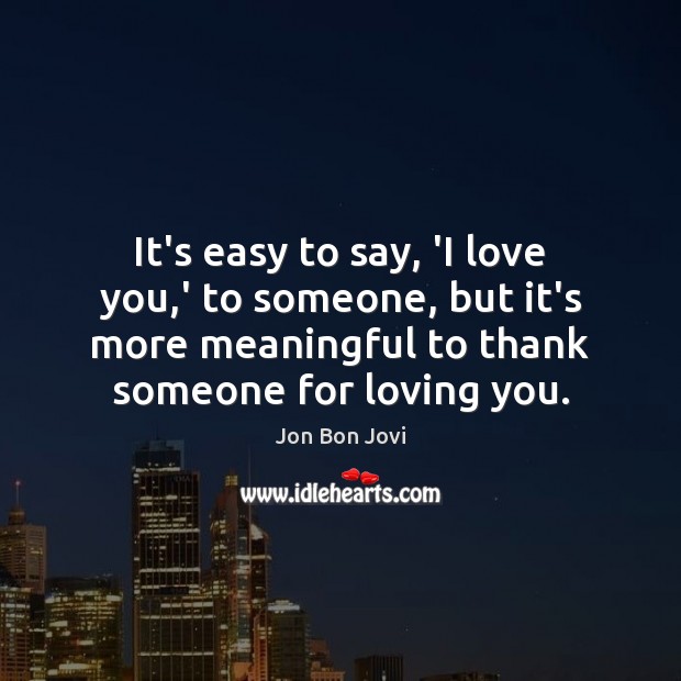 It’s easy to say, ‘I love you,’ to someone, but it’s Jon Bon Jovi Picture Quote